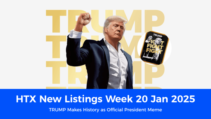 HTX New Listings Week 20 Jan 2025: TRUMP Makes History as Official President Meme